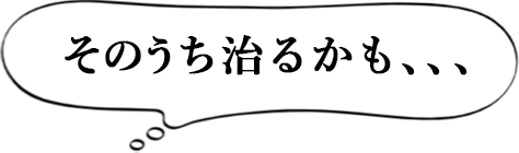 そのうち治るかも、、、 そのうち治るかも、、、